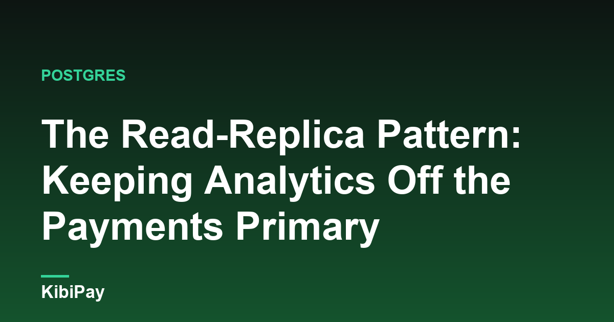 The Read-Replica Pattern: Keeping Analytics Off the Payments Primary