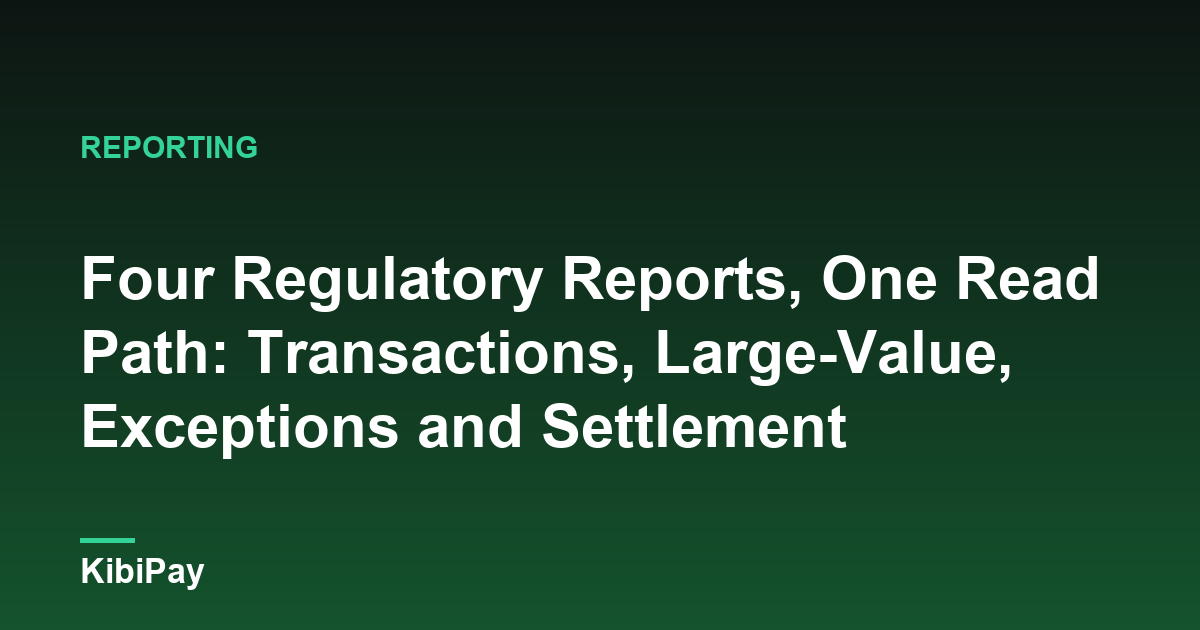 Four Regulatory Reports, One Read Path: Transactions, Large-Value, Exceptions and Settlement